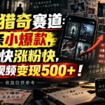 悬疑猎奇赛道：条条小爆款，起号快涨粉快，单条视频变现500+！收益仅供参考
