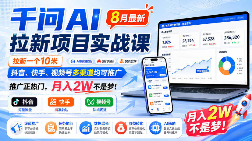 千问AI拉新项目实战课8月最新,拉新一个10米,抖音、快手、视频号多渠道均可推广,推广正热门,月入2W不是梦!(更新0831)