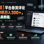 【网易出品】平台悬赏评论全自动，单机日入300+，附带详细工具教程【揭秘】