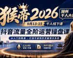 猴帝2026湖州千人大会9月13-15千人线下课，抖音流量全阶运营操盘课，12小时录音加字幕+ppt图片