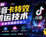 最新抖音卡特效搬运技术，安卓苹果都可以，有需要自测！