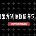 淘宝无货源价车5.0，​2026最新VIP淘宝无货源课程，1688代发，蓝海选品，零成本创业首选（更新26年9月26日）