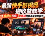 最新快手影视混剪撸收益教学，0粉丝可做，零基础也能直接落地操作