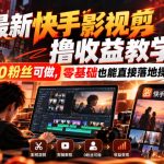 最新快手影视混剪撸收益教学，0粉丝可做，零基础也能直接落地操作