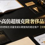 海外高仿超级克隆奢侈品话术，教你把陌生流量变成长期复购的稳定客户【文档】