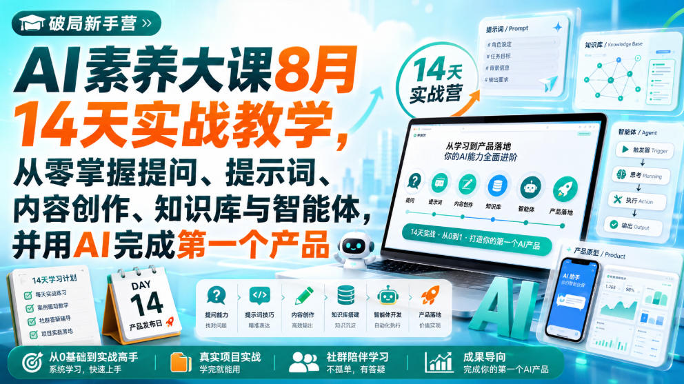 破局新手营AI素养大课8月14天实战教学，从零掌握提问、提示词、内容创作、知识库与智能体，并用AI完成第一个产品