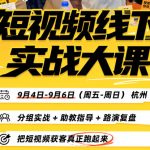 短视频线下实战大课9月4-6日杭州，从细节、从简单实操、从能落地、从拿结果出发，把短视频获客真正跑起来（更新）