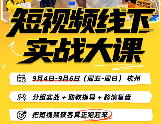 短视频线下实战大课9月4-6日杭州,从细节、从简单实操、从能落地、从拿结果出发,把短视频获客真正跑起来(更新)