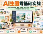AI生图零基础实战，涵盖自媒体配图、海报、IP角色、信息图表、UI落地页，从零搭建你的AI图像创作能力