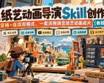 AI纸艺动画导演Skill创作课｜定格+连续双模式，一套流程搞定纸艺动画成片【教程+skill】