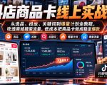 抖店商品卡线上实战课｜从选品、投放、关键词到爆量计划全教程，吃透商城搜索流量，低成本把商品卡做成稳定爆款