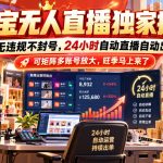 淘宝无人直播独家技术，无违规不封号，24小时自动直播自动出单，可矩阵多账号放大，旺季马上来了【揭秘】