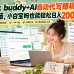 Work buddy+AI自动代写賺稿费，一单一结，小白宝妈也能轻松日入200-500+