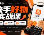 快手好物实战课｜选品运营+全站推广+二创剪辑带货变现